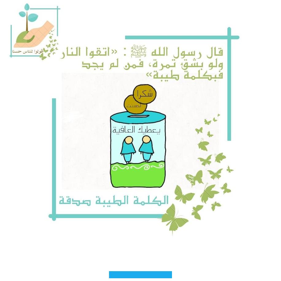 كانت له ثلاثين حسنة؛ فالكلمة الطيبة مهما كانت فهي صدقة.[١]وتوصفكلمة التوحيدلا إله إلا الله بأنّها كلمة طيبة. وكل الذكر يعتبر من الكلمة الطيبة.[٢]مظاهر الكلمة الطيبةأرشدَنا النَّبي -صلى الله عليه وسلّم- في هذا الحديث الشريف. إلى اختيار الكَلام الطيِّب والحَسَنِ في جَميع الحالات.